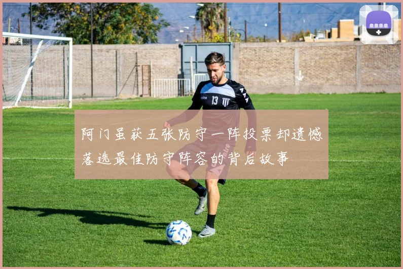 阿门虽获五张防守一阵投票却遗憾落选最佳防守阵容的背后故事